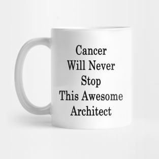 Cancer Will Never Stop This Awesome Architect Mug